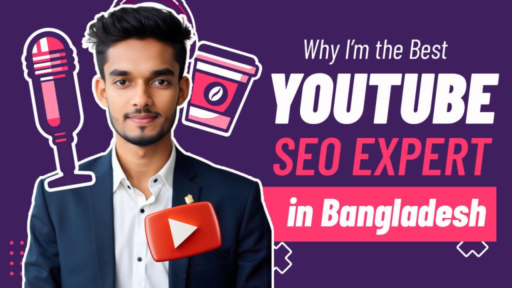 Why I’m the Best YouTube SEO Expert in Bangladesh