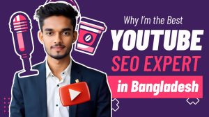 Why I’m the Best YouTube SEO Expert in Bangladesh
